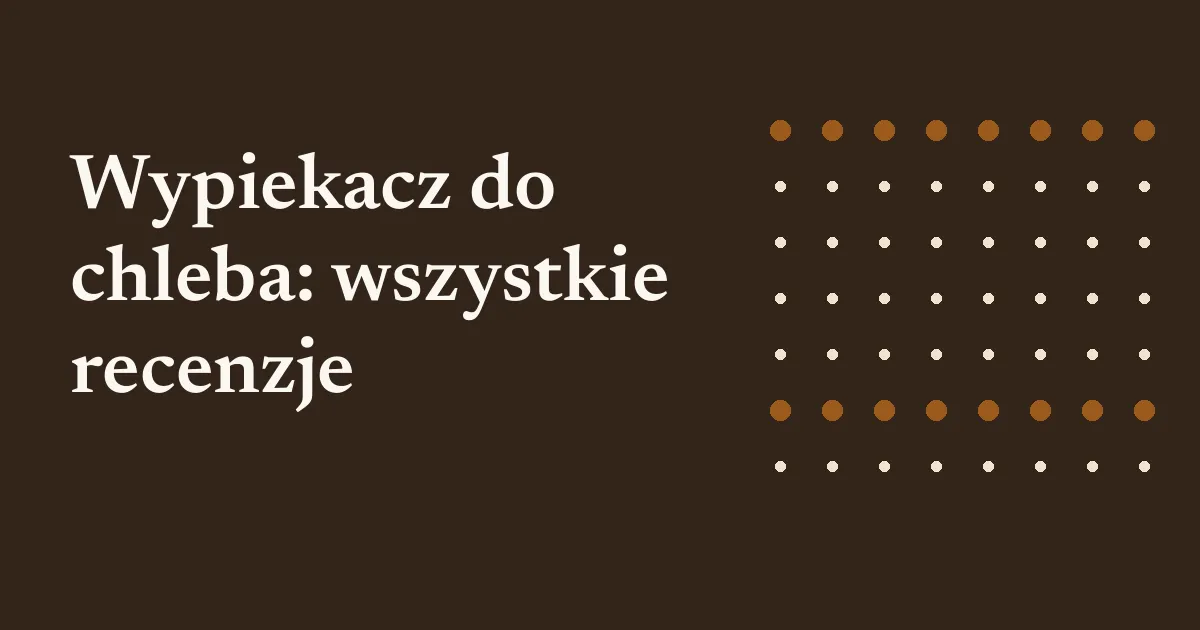Wypiekacz do chleba: wszystkie recenzje